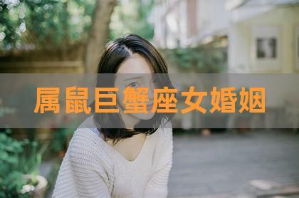 属鼠巨蟹座女人的婚姻,属鼠巨蟹座女婚姻