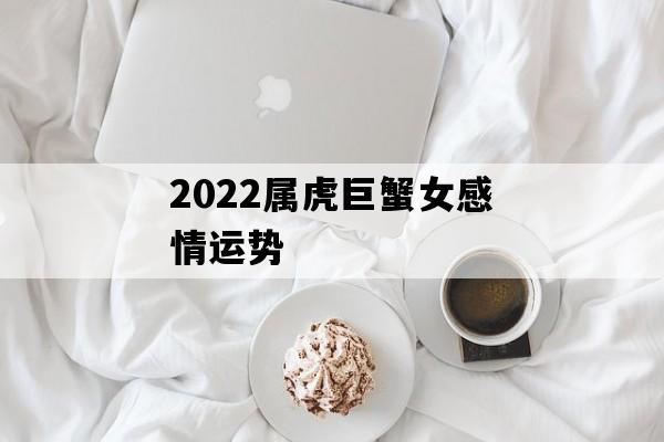 2023属虎巨蟹女感情运势