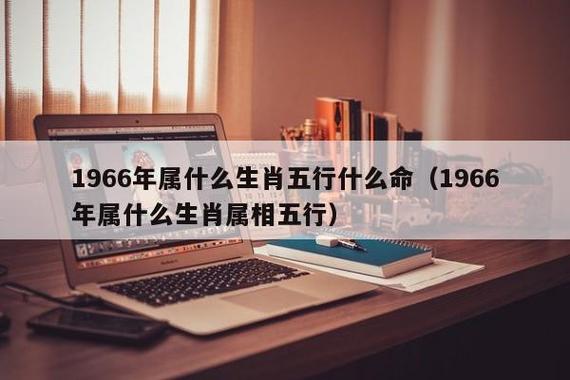 1966年属什么生肖五行什么命(1966年属什么生肖属相五行)_十二生肖