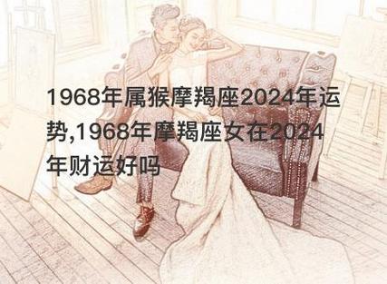 1968年属猴摩羯座2024年运势,1968年摩羯座女在2024年财运好吗