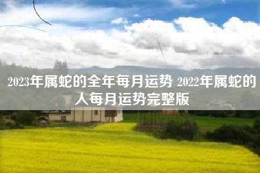 属蛇2023年全年运势和运程 属蛇人在2023年爱情运势如何?-哎呦星座网